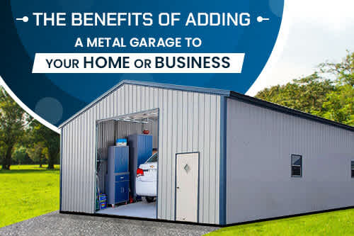 The Benefits of Adding a Metal Garage to Your Home or Business