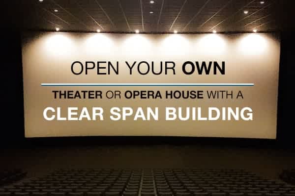open-your-own-theater-or-opera-house-with-a-clear-span-building