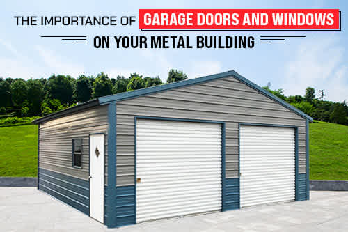 The Importance of Garage Doors and Windows on Your Metal Building