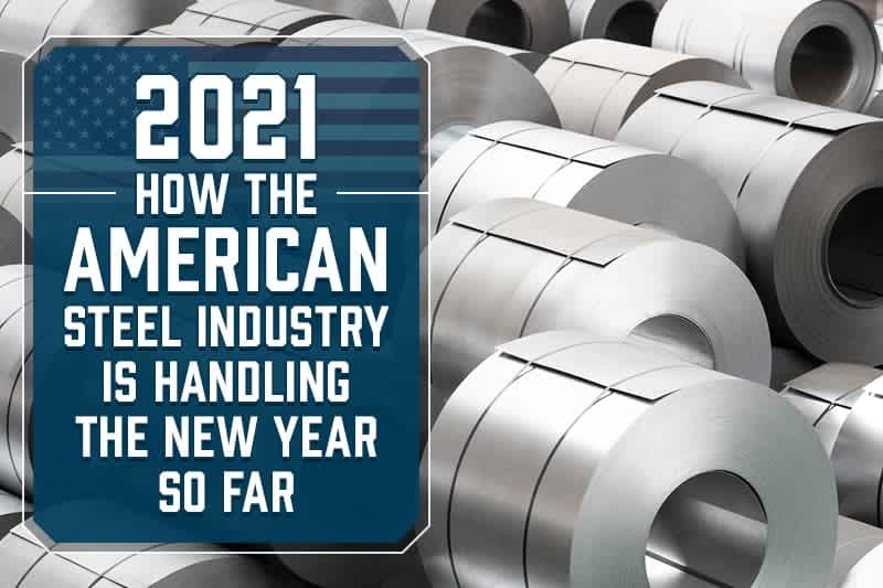 2021-how-the-american-steel-industry-is-handling-the-new-year-so-far