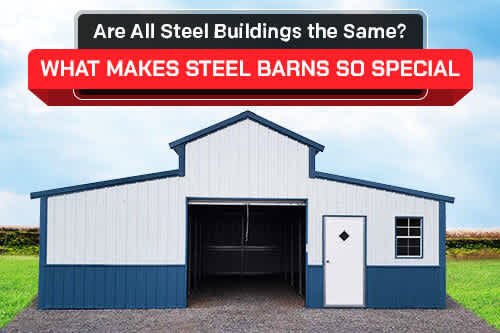 Are All Steel Buildings the Same? What Makes Steel Barns So Special