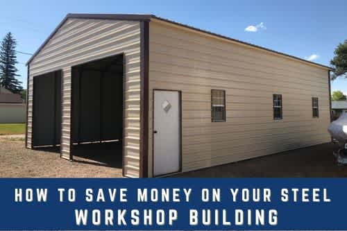 How to Save Money on Your Steel Workshop Building
