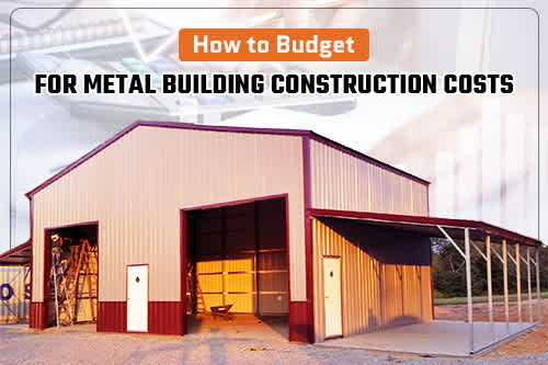 How to Budget for Metal Building Construction Costs