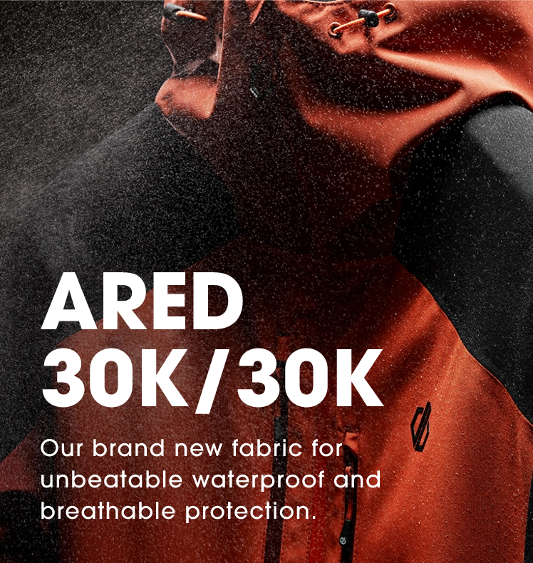 ARED 30K/30K Our brand new fabric for unbeatable waterproof and breathable protection.