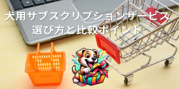 犬用サブスクリプションサービスの選び方と比較ポイント