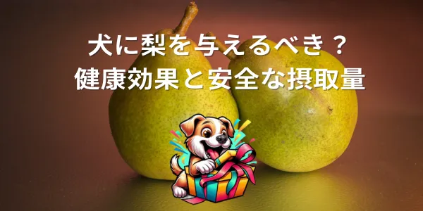 犬に梨を与えるべき？健康効果と安全な摂取量