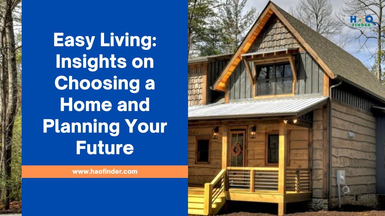 Easy Living: Insights on Choosing a Home and Planning Your Future