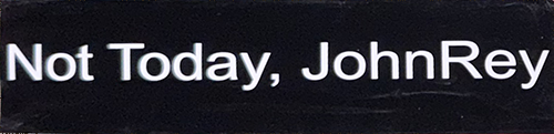 Black rectangular sticker with white text reading "Not Today, JohnRey" in a bold serif-adjacent font.