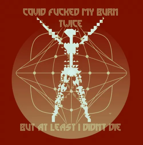 Covid Fucked My Burn Twice
