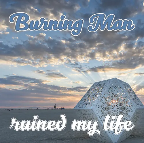 Burning Man ruined my life