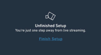 Unfinished Setup: You're just one step away from live streaming error message in app.