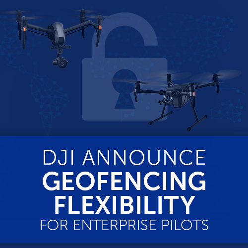 DJI Announce Geofencing Flexibility for Enterprise Pilots