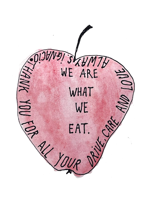 Sketch of an apple with text: we are what we eat. thank you for all your drive, care and love. always, Ignacio
