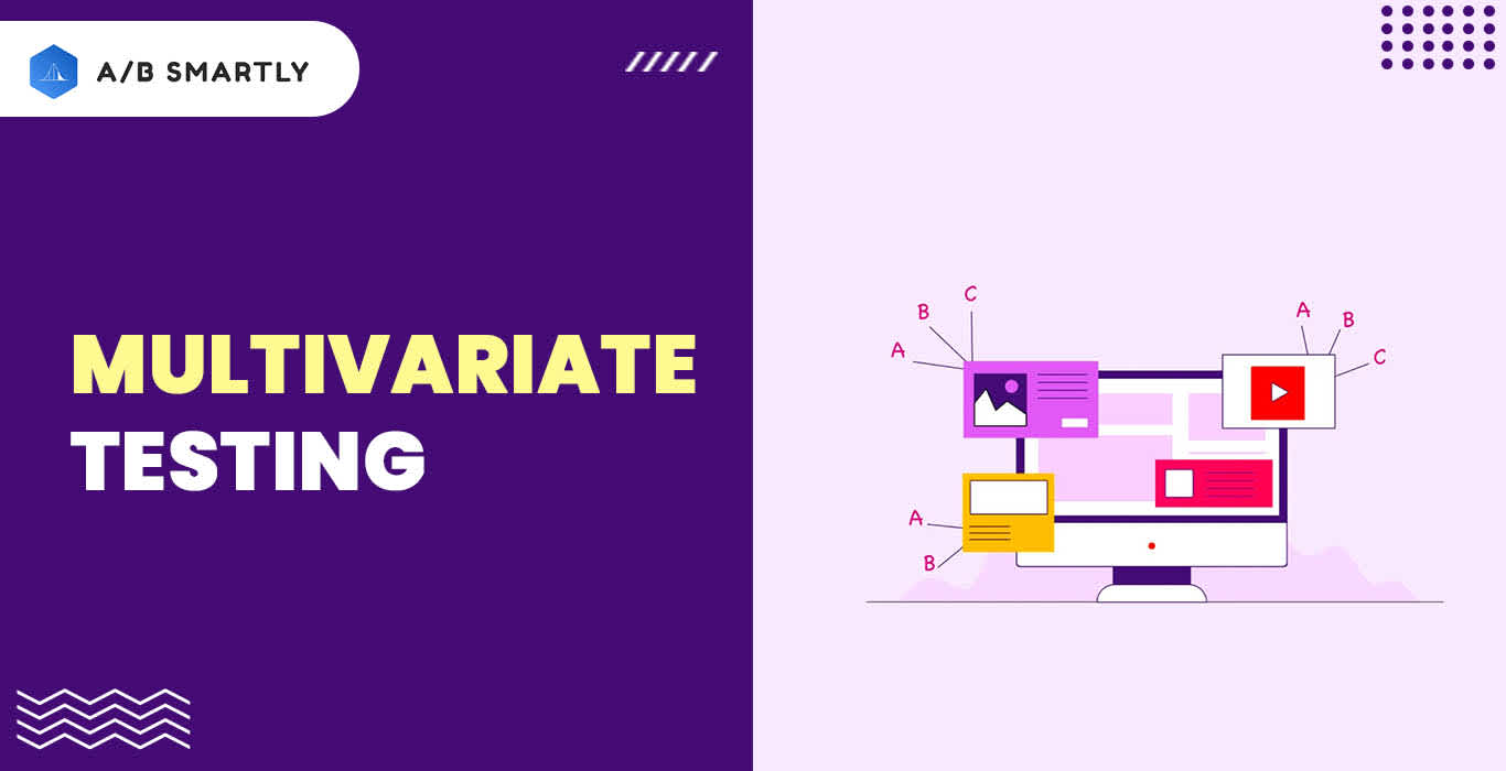 What is Multivariate Testing? When And How To Use It?