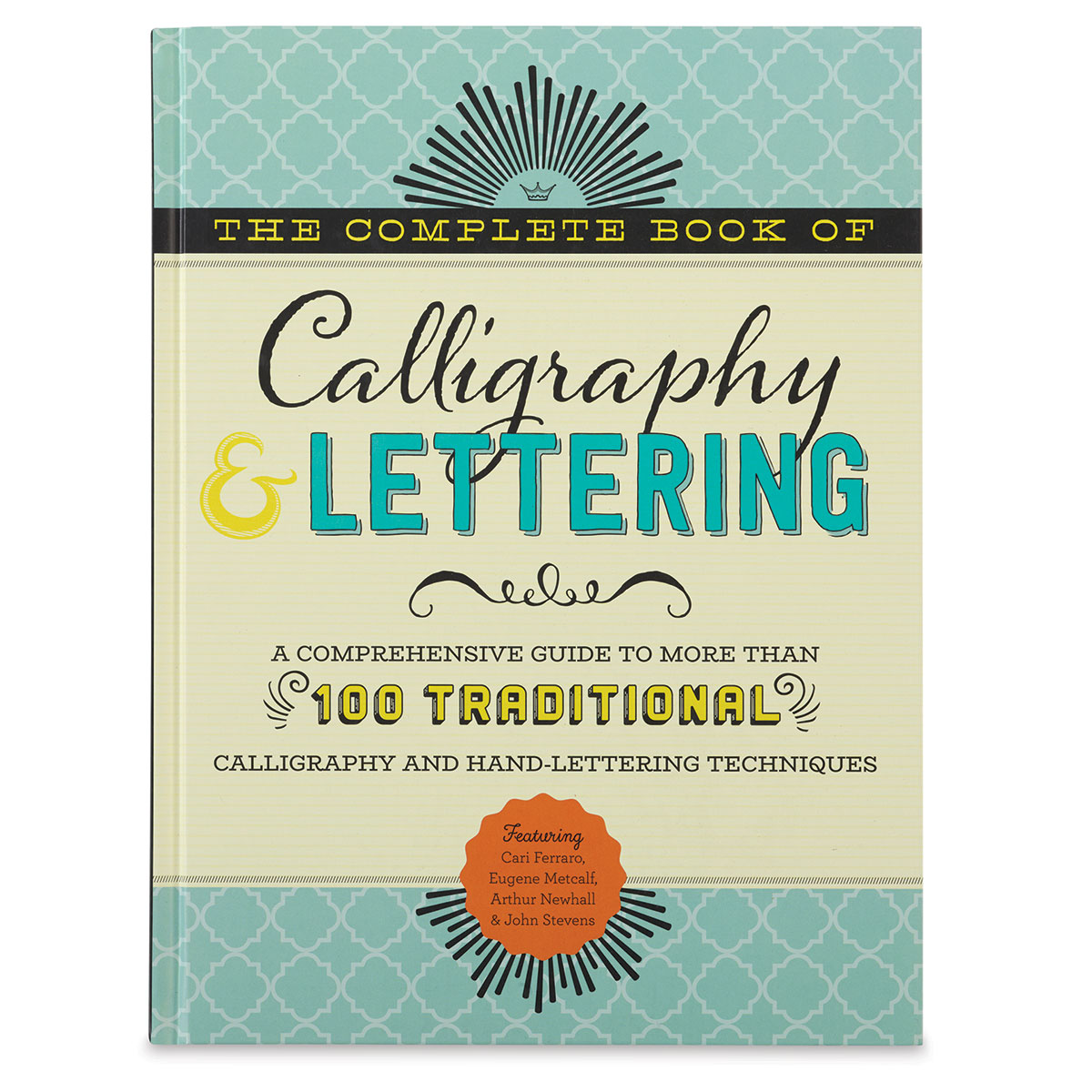 The Complete Book of Calligraphy & Lettering: A Comprehensive Guide to More Than 100 Traditional Calligraphy and Hand-lettering Techniques [Book]