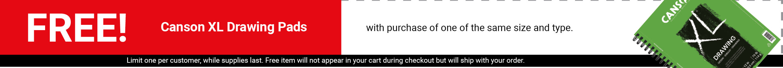 FREE! Canson XL Drawing Pad with purchase of one of the same size and type.