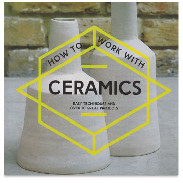 How to Work with Ceramics - Front cover of Book
