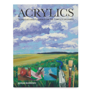 Acrylics: Techniques and Tutorials for the Complete Beginner