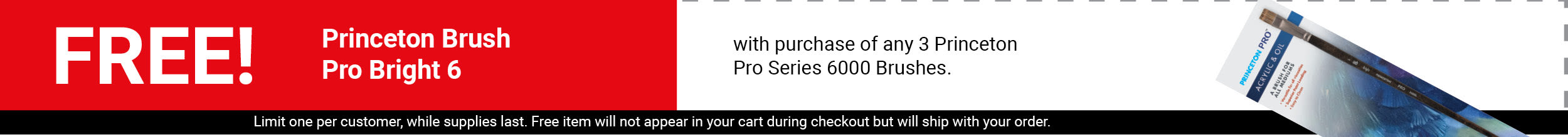 FREE! Princeton Brush Pro Bright 6 with purchase of any 3 Princeton Pro Series 6000 Brushes.