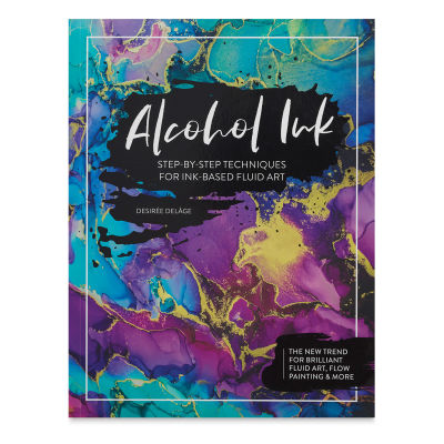 Alcohol Ink: Step-By-Step Techniques for Ink-Based Fluid Art - front cover