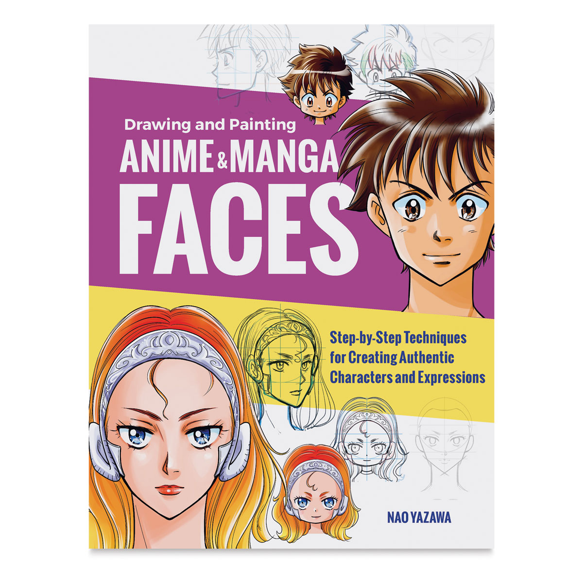 Drawing and Painting Anime and Manga Faces: Step-by-Step Techniques for Creating Authentic Characters and Expressions [Book]