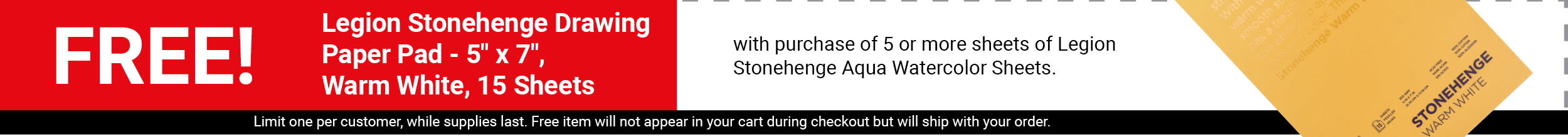 FREE! Legion Stonehenge Drawing Paper Pad - 5" x 7", Warm White, 15 Sheets with purchase of 5 or more sheets of Legion Stonehenge Aqua Watercolor Sheets.