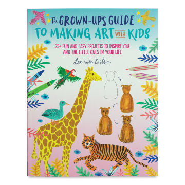 The Grown-Up's Guide to Making Art with Kids