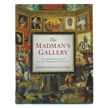The Madman's Gallery: The Strangest Paintings, Sculptures and Other Curiosities from the History of Art, front cover