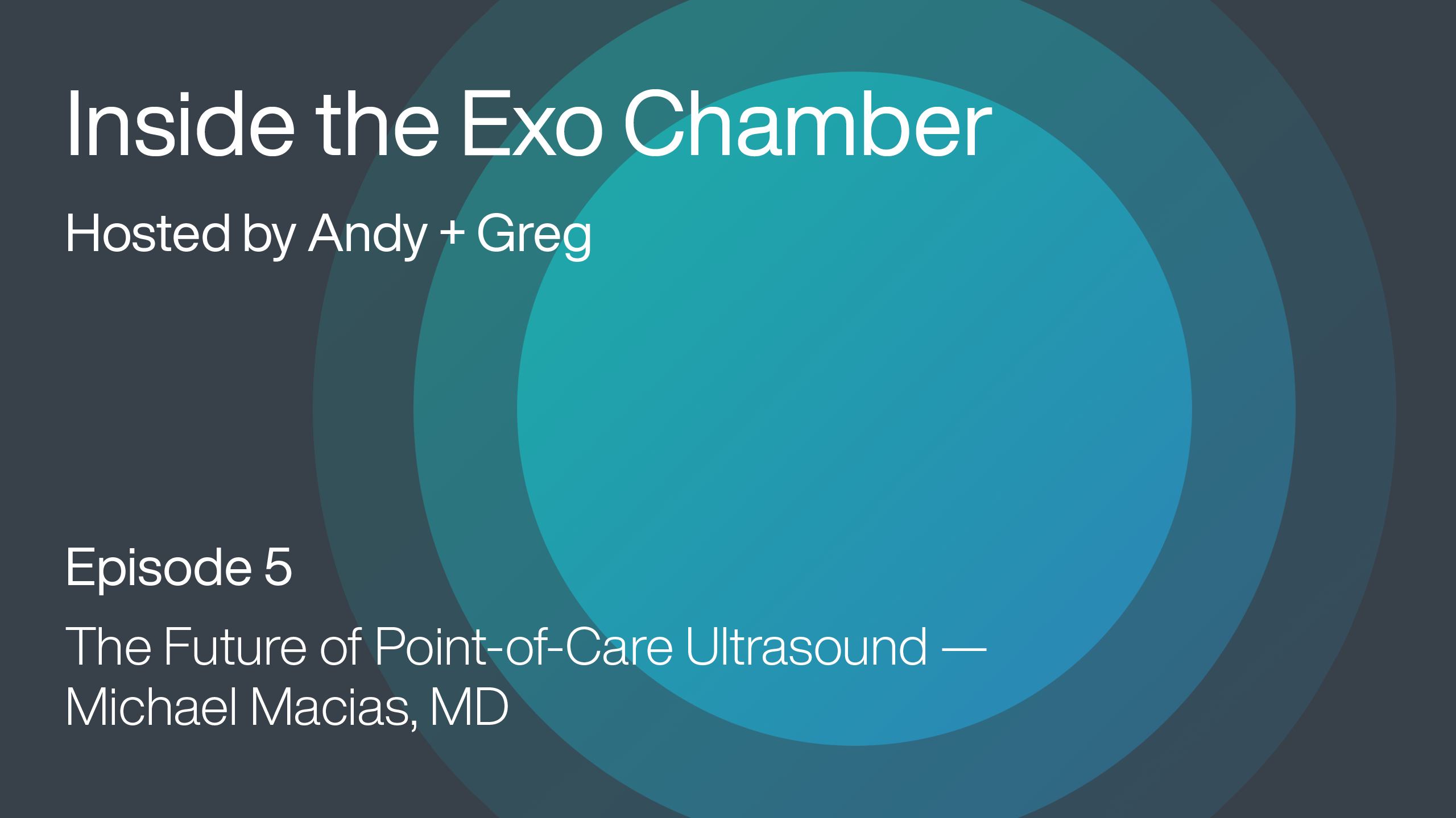 Through a bit of serendipity, Dr. Michael Macias came across Exo Works and "Inside The Exo Chamber". It's as if fate had aligned and guided him to our DMs on Twitter! He joins us on episode 5 of "Inside The Exo Chamber" to tell us a bit about himself, his impressive background, the future of POCUS, and more!