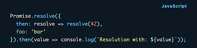 Promise.resolve({ then: resolve => resolve(42), foo: 'bar' }).then(value => console.log(`Resolution with: ${value}`));