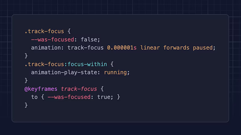 .track-focus {   --was-focused: false;   animation: track-focus 0.000001s linear forwards paused; } .track-focus:focus-within {   animation-play-state: running; } @keyframes track-focus {   to { --was-focused: true; }