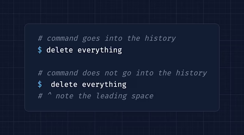# command goes into the history $ delete everything  # command does not go into the history $  delete everything # ^ note the leading space