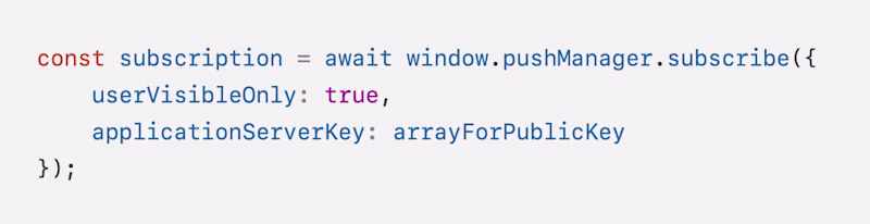const subscription = await window.pushManager.subscribe({ userVisibleOnly: true, applicationServerKey: arrayForPublicKey });
