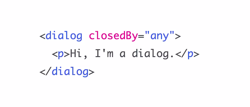 <dialog closedBy="any">   <p>Hi, I'm a dialog.</p> </dialog>
