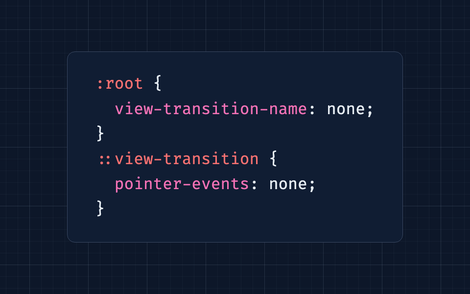 :root {   view-transition-name: none; } ::view-transition {    pointer-events: none; }