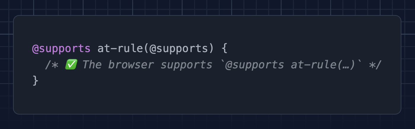 @supports at-rule(@supports) { /* ✅ The browser supports `@supports at-rule(…)` */ }