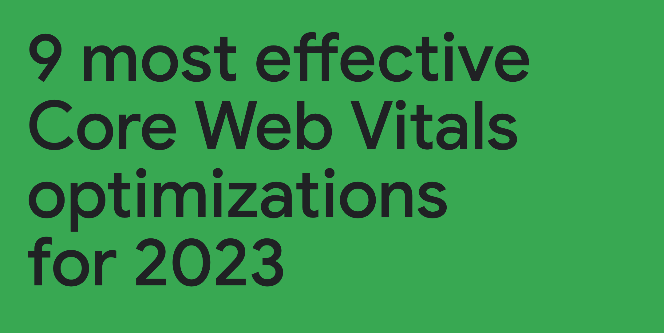 9 most effective  Core Web Vitals optimizations  for 2023