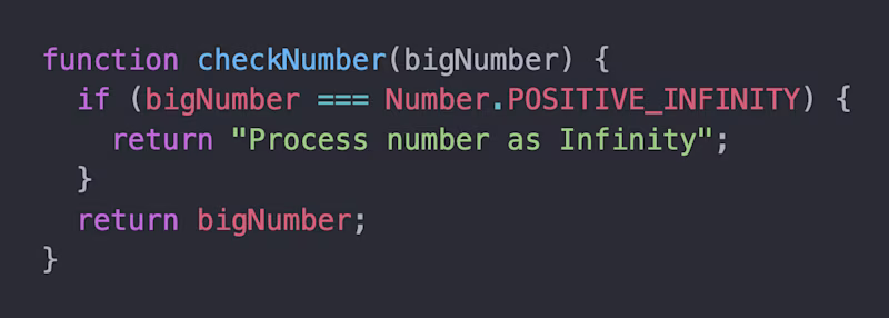 function checkNumber(bigNumber) { if (bigNumber === Number.POSITIVE_INFINITY) { return "Process number as Infinity"; } return bigNumber; }