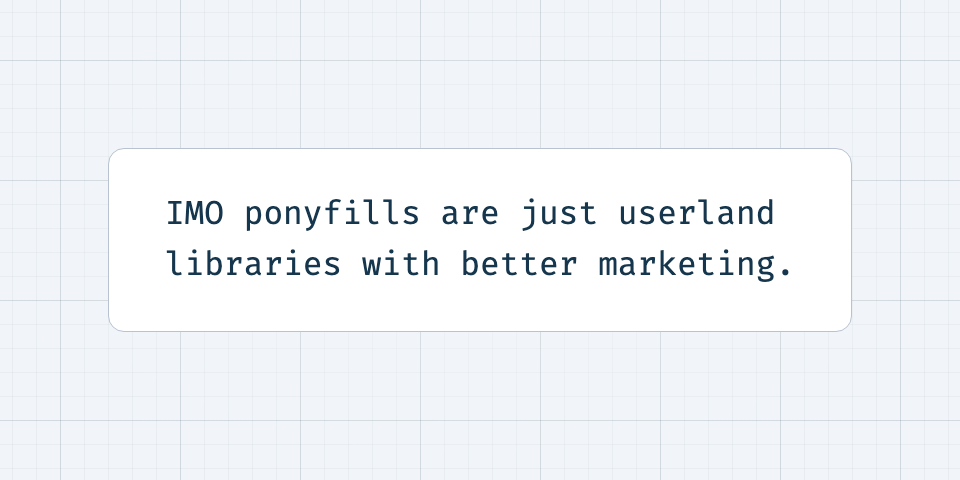 IMO ponyfills are just userland libraries with better marketing.