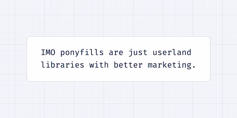 IMO ponyfills are just userland libraries with better marketing.