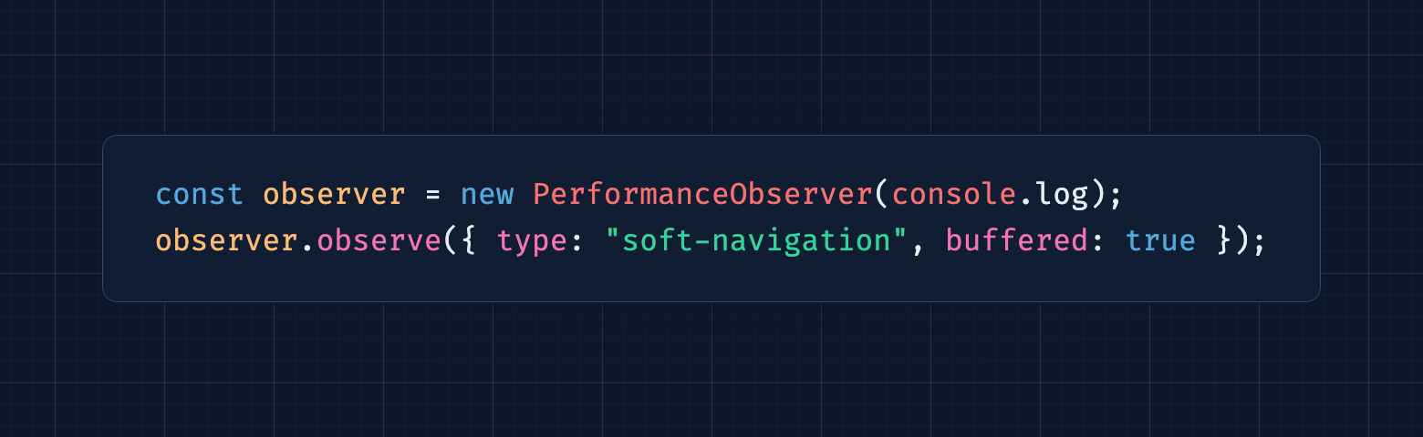 const observer = new PerformanceObserver(console.log); observer.observe({ type: "soft-navigation", buffered: true });