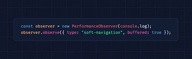 const observer = new PerformanceObserver(console.log); observer.observe({ type: "soft-navigation", buffered: true });