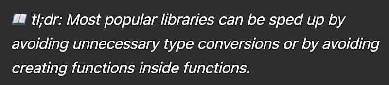 π tl;dr: Most popular libraries can be sped up by avoiding unnecessary type conversions or by avoiding creating functions inside functions.