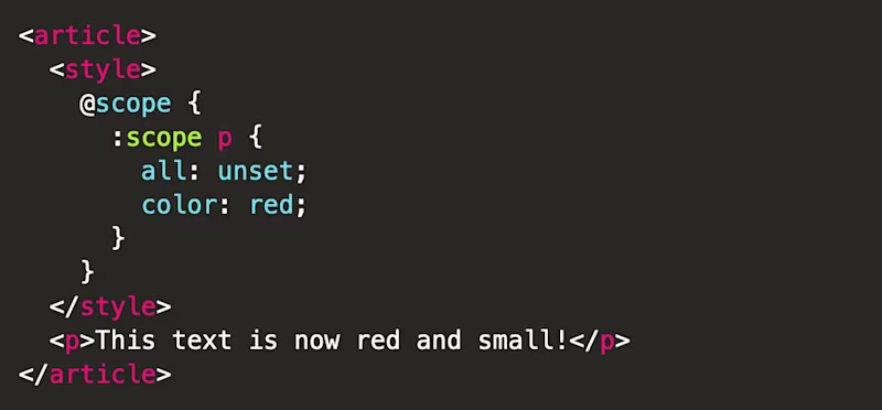 <article>   <style>     @scope {       :scope p {         all: unset;         color: red;       }     }   </style>   <p>This text is now red and small!</p> </article>