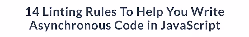 14 Linting rules to help you write asynchronous code in JavaScript