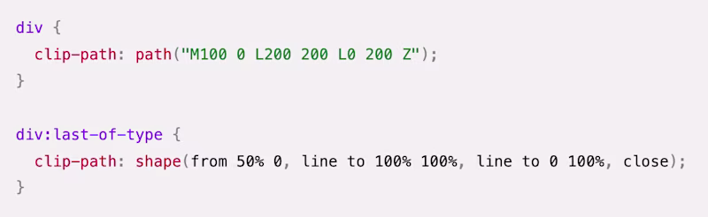 div { clip-path: path("M100 0 L200 200 L0 200 Z"); } div:last-of-type { clip-path: shape(from 50% 0, line to 100% 100%, line to 0 100%, close); }
