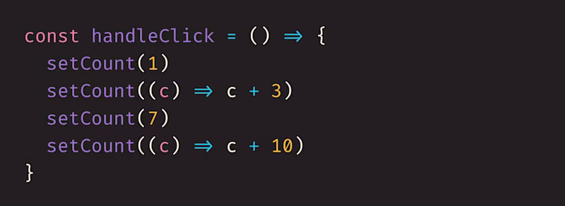 const handleClick = () => {   setCount((c) => 1)   setCount((c) => c + 3)   setCount((c) => 7)   setCount((c) => c + 10) }