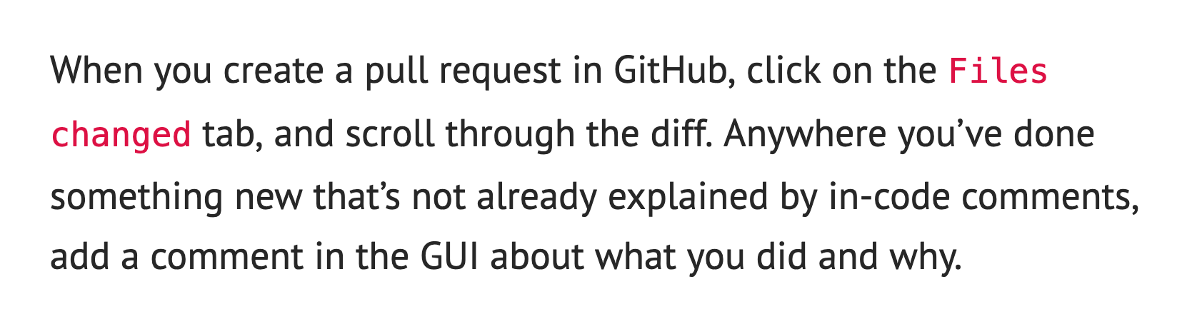 When you create a pull request in GitHub, click on the Files changed tab, and scroll through the diff. Anywhere you've done something new that's not already explained by in-code comments, add a comment in the GUI about what you did and why.