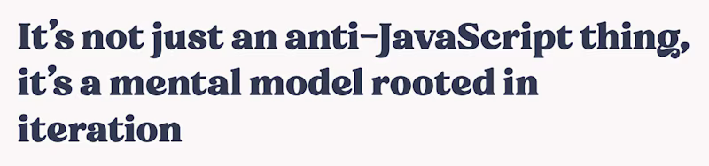 It’s not just an anti-JavaScript thing, it’s a mental model rooted in iteration 