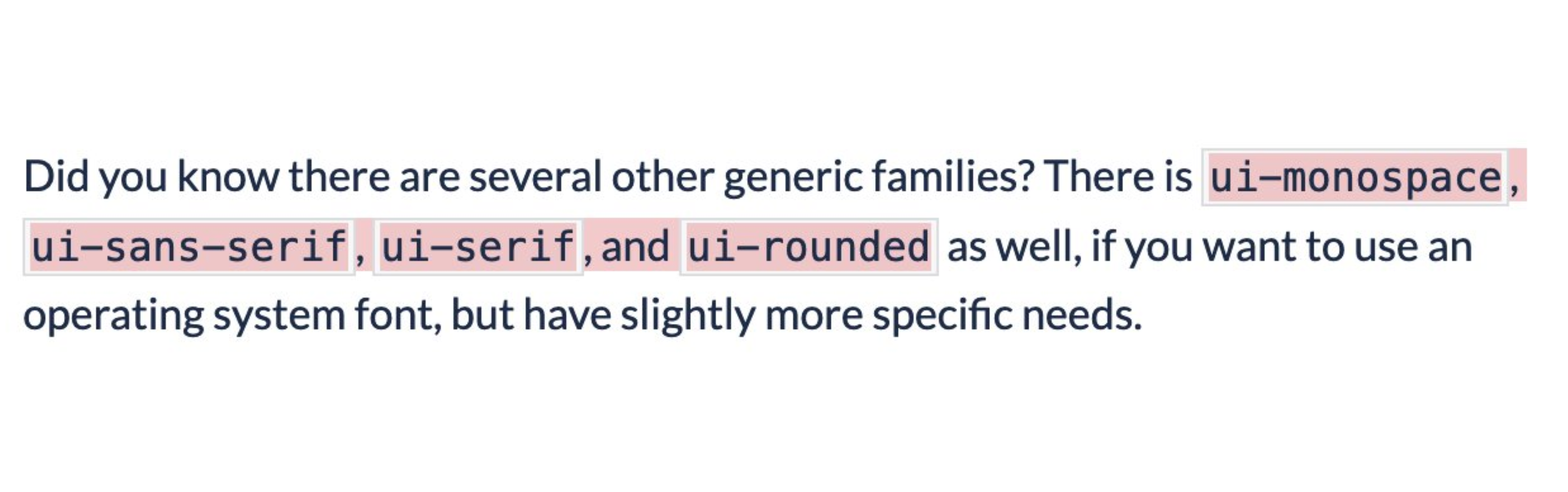 Did you know there are several other generic families. There is ui-monospace, ui-sans-serif, ui-serif, and ui-rounded as well, if you want to use an operating system font, but have slightly more specific needs.